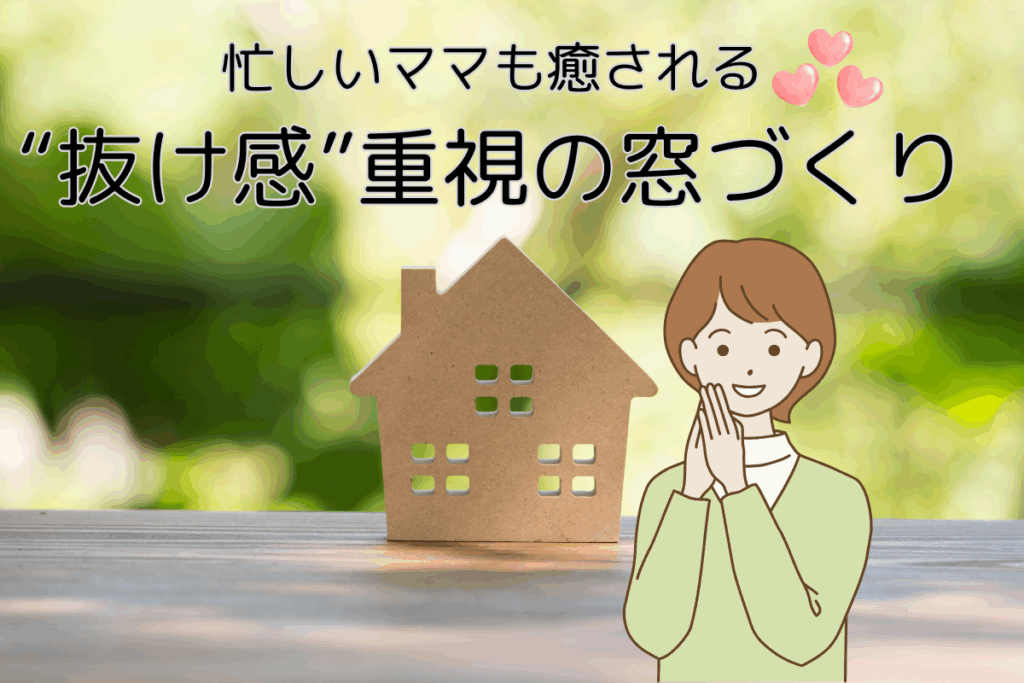 現在の画像に代替テキストがありません。ファイル名: ブログ-忙しいママも癒される抜け感重視の窓づくり-梶川-1.png