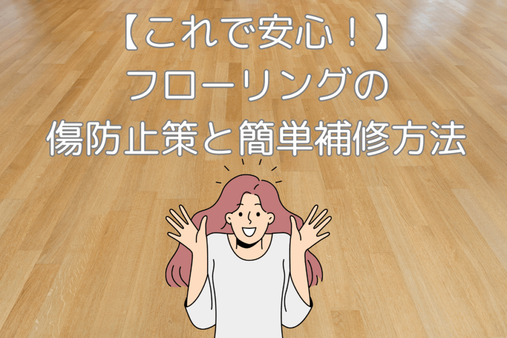 現在の画像に代替テキストがありません。ファイル名: ブログ-【これで安心!】フローリングの傷防止策と簡単補修方法-梶川.png