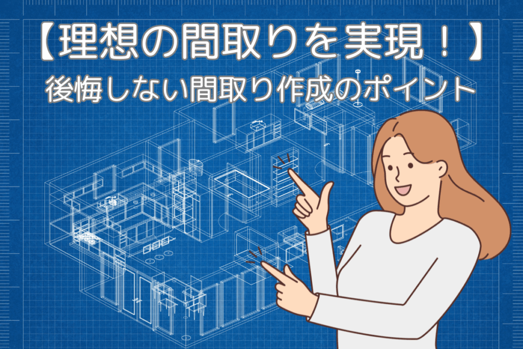 現在の画像に代替テキストがありません。ファイル名: ブログ-【理想の間取りを実現！】後悔しない間取り作成のポイント-梶川-1.png